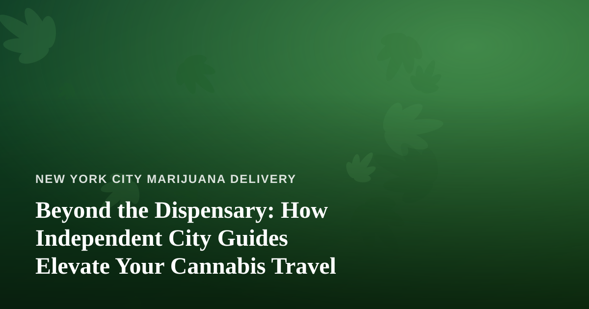 Beyond the Dispensary: How Independent City Guides Elevate Your Cannabis Travel