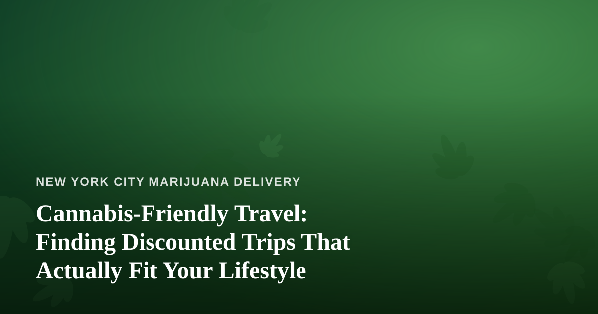 Cannabis-Friendly Travel: Finding Discounted Trips That Actually Fit Your Lifestyle