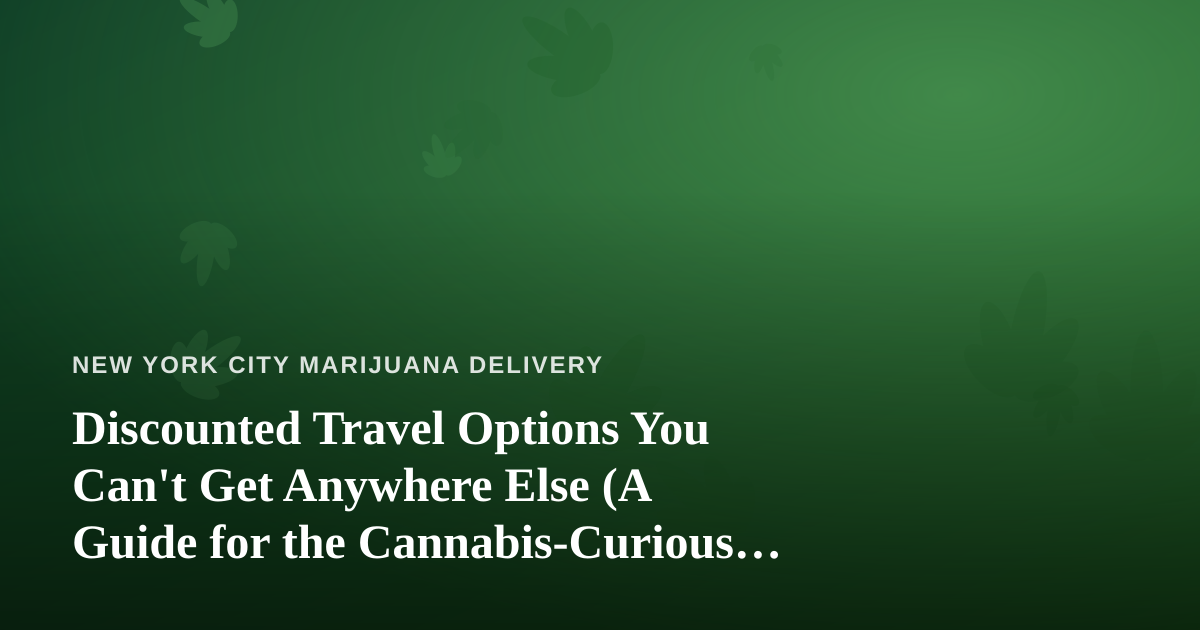 Discounted Travel Options You Can’t Get Anywhere Else (A Guide for the Cannabis-Curious Traveler)