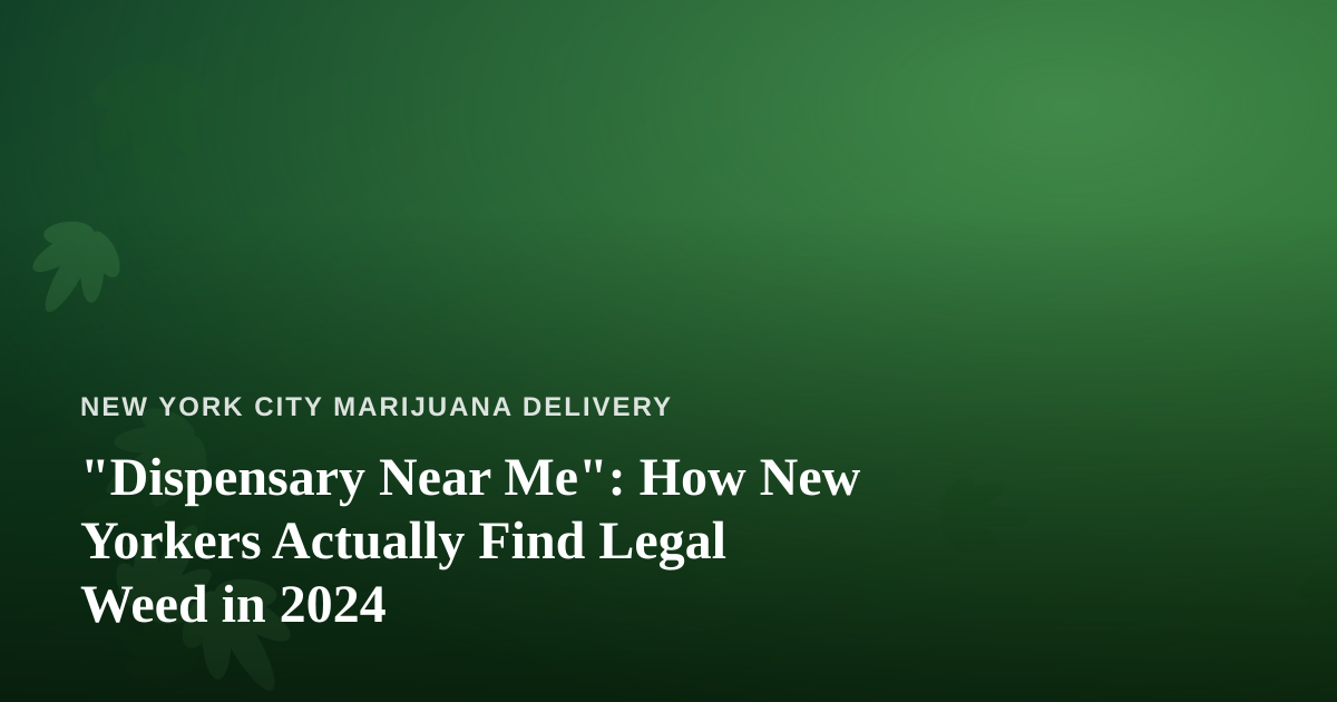 “Dispensary Near Me”: How New Yorkers Actually Find Legal Weed in 2024