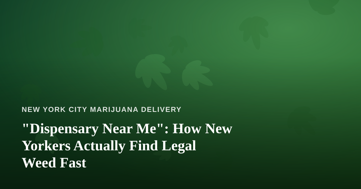 “Dispensary Near Me”: How New Yorkers Actually Find Legal Weed Fast