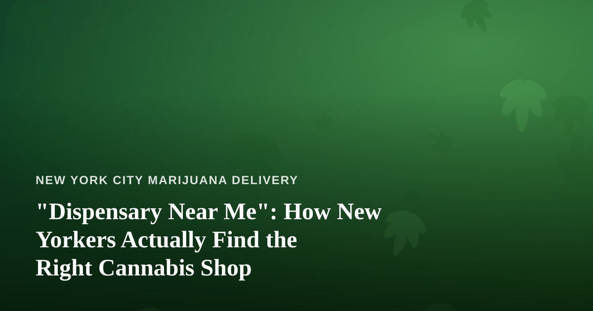 “Dispensary Near Me”: How New Yorkers Actually Find the Right Cannabis Shop
