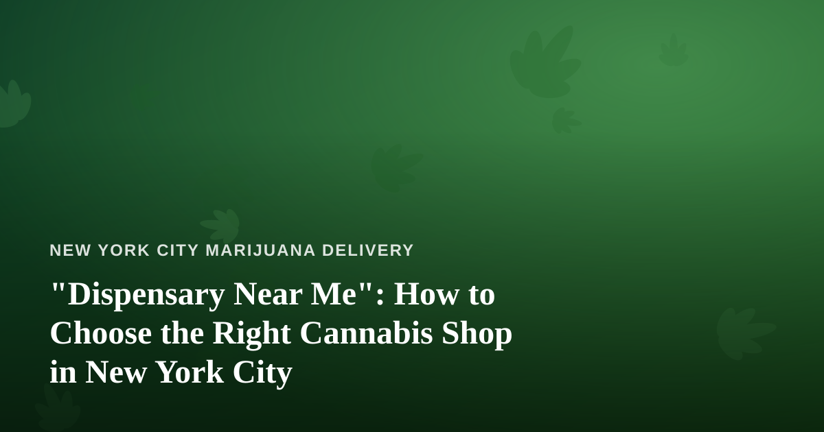 “Dispensary Near Me”: How to Choose the Right Cannabis Shop in New York City