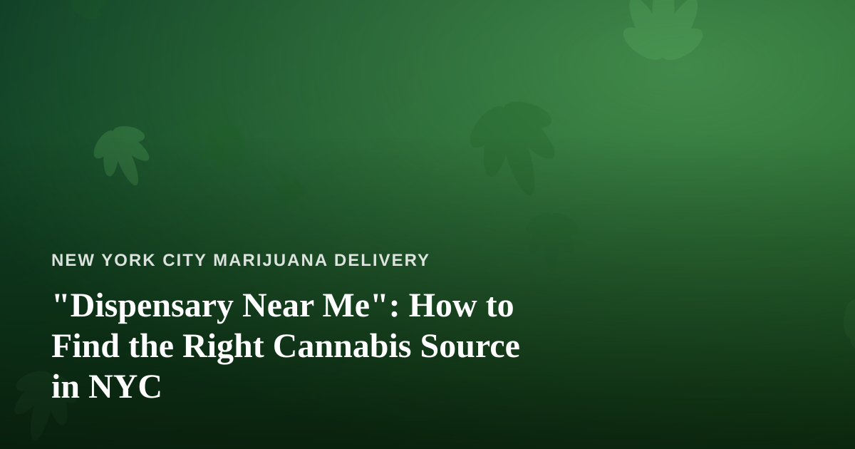 “Dispensary Near Me”: How to Find the Right Cannabis Source in NYC