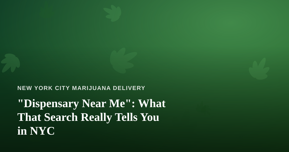 “Dispensary Near Me”: What That Search Really Tells You in NYC