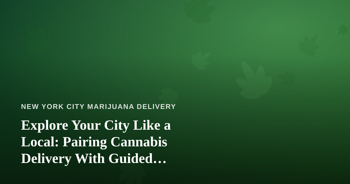 Explore Your City Like a Local: Pairing Cannabis Delivery With Guided Adventures