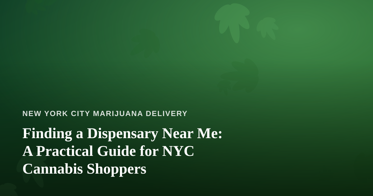 Finding a Dispensary Near Me: A Practical Guide for NYC Cannabis Shoppers