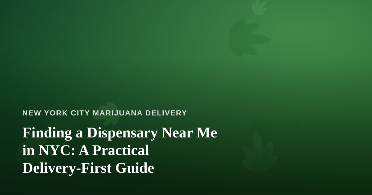 Finding a Dispensary Near Me in NYC: A Practical Delivery-First Guide