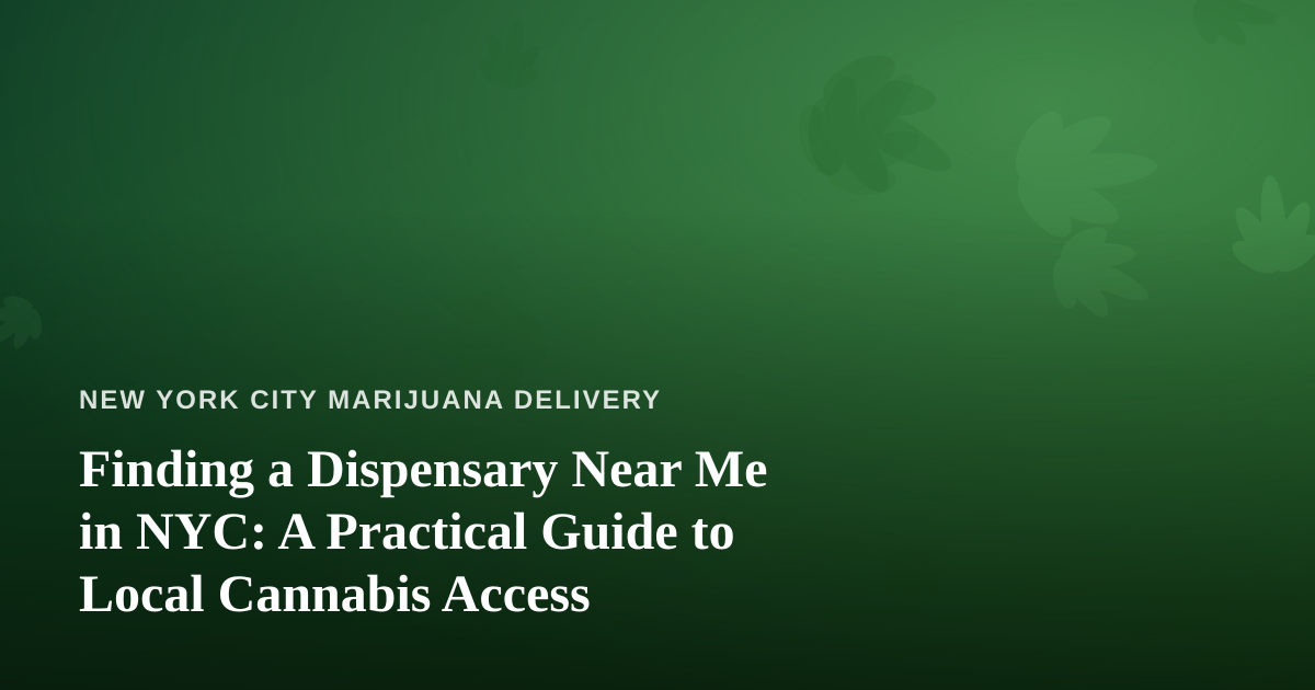 Finding a Dispensary Near Me in NYC: A Practical Guide to Local Cannabis Access