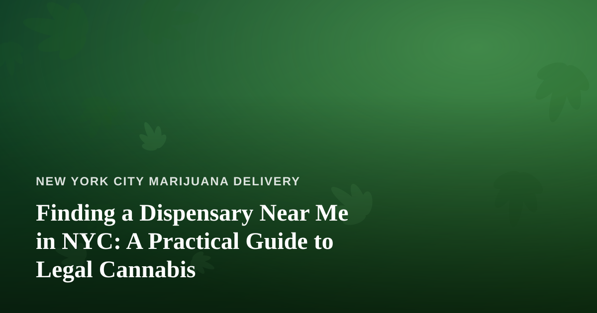 Finding a Dispensary Near Me in NYC: A Practical Guide to Legal Cannabis