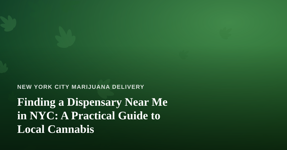 Finding a Dispensary Near Me in NYC: A Practical Guide to Local Cannabis