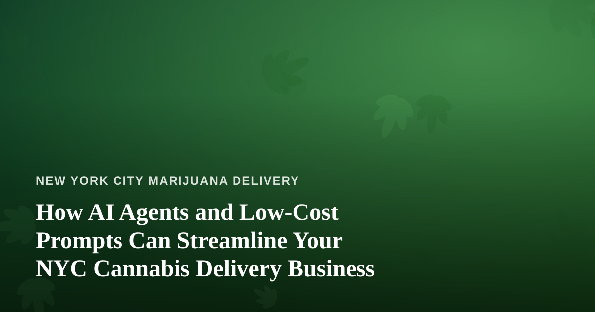How AI Agents and Low-Cost Prompts Can Streamline Your NYC Cannabis Delivery Business