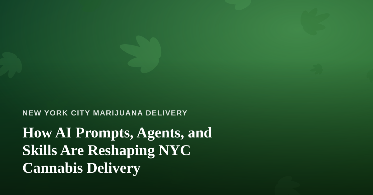 How AI Prompts, Agents, and Skills Are Reshaping NYC Cannabis Delivery