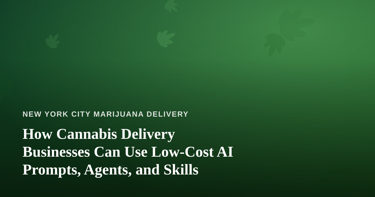 How Cannabis Delivery Businesses Can Use Low-Cost AI Prompts, Agents, and Skills