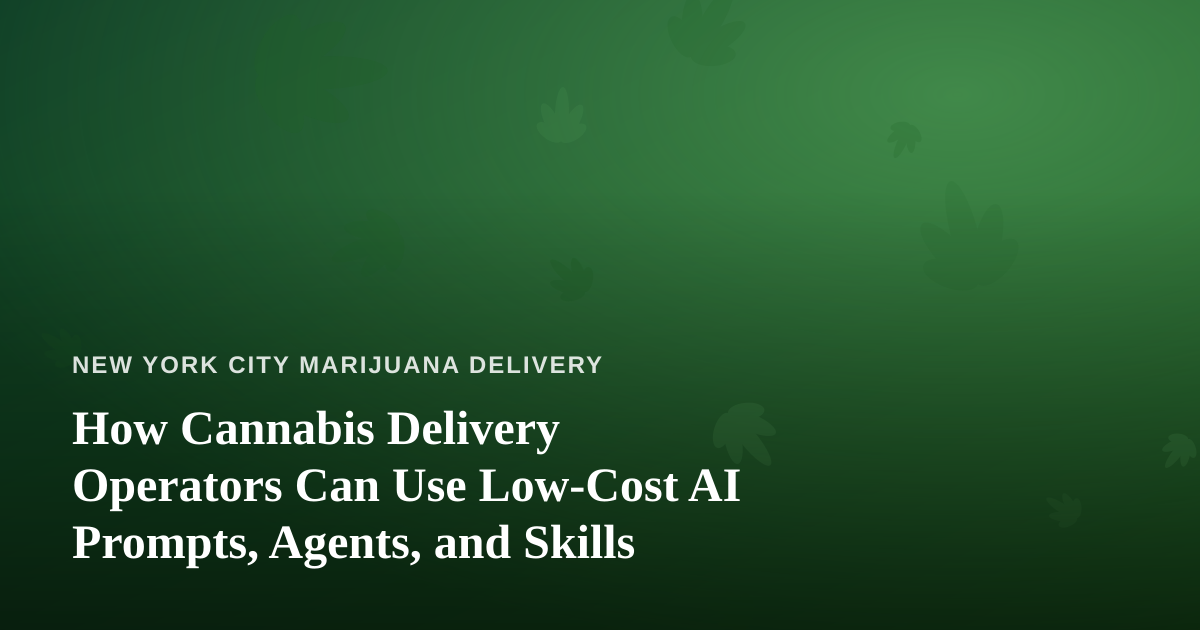 How Cannabis Delivery Operators Can Use Low-Cost AI Prompts, Agents, and Skills