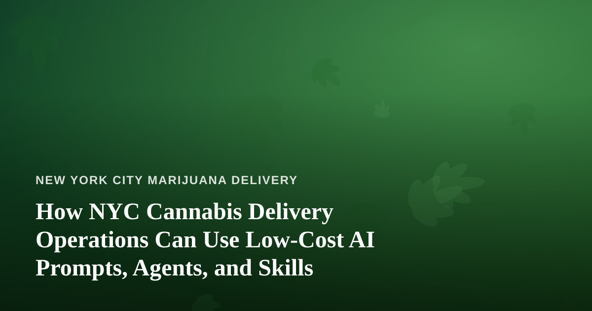 How NYC Cannabis Delivery Operations Can Use Low-Cost AI Prompts, Agents, and Skills