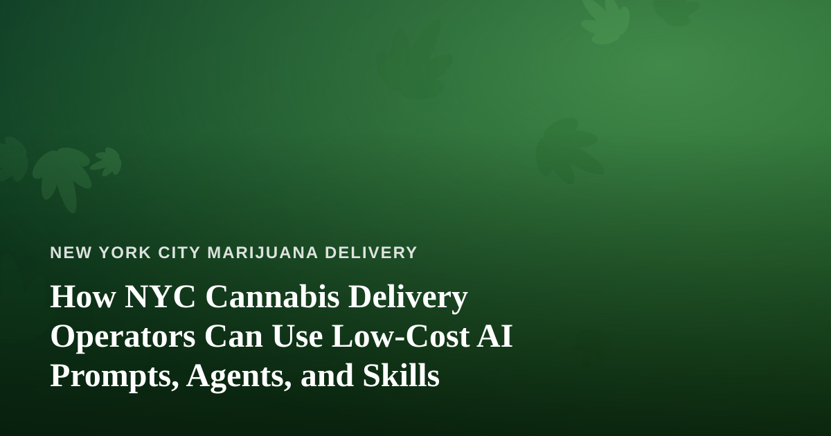 How NYC Cannabis Delivery Operators Can Use Low-Cost AI Prompts, Agents, and Skills