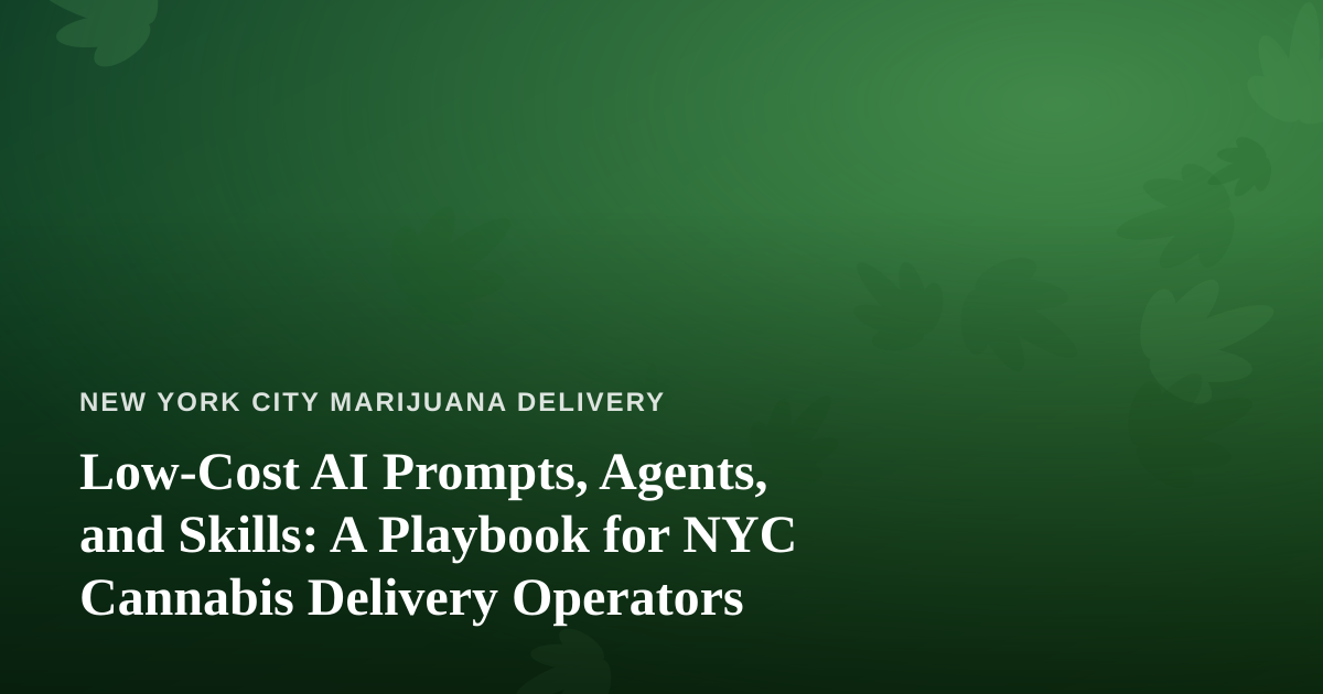 Low-Cost AI Prompts, Agents, and Skills: A Playbook for NYC Cannabis Delivery Operators