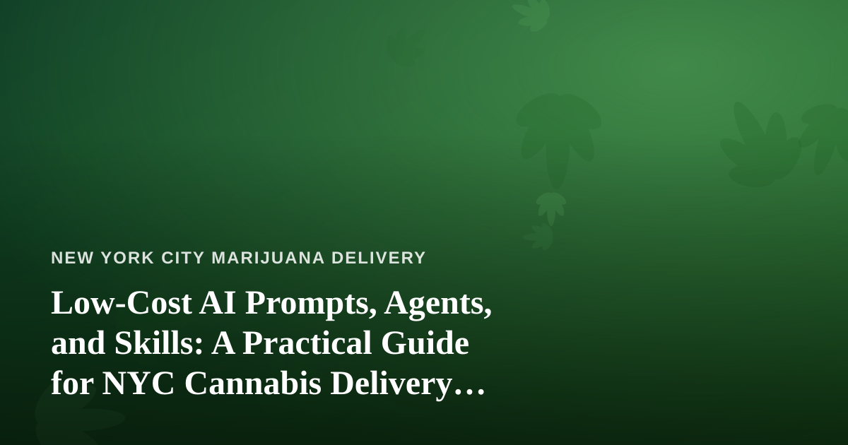 Low-Cost AI Prompts, Agents, and Skills: A Practical Guide for NYC Cannabis Delivery Operators