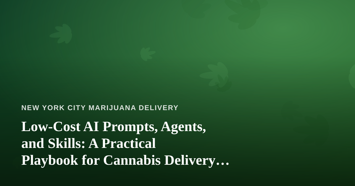 Low-Cost AI Prompts, Agents, and Skills: A Practical Playbook for Cannabis Delivery Operators