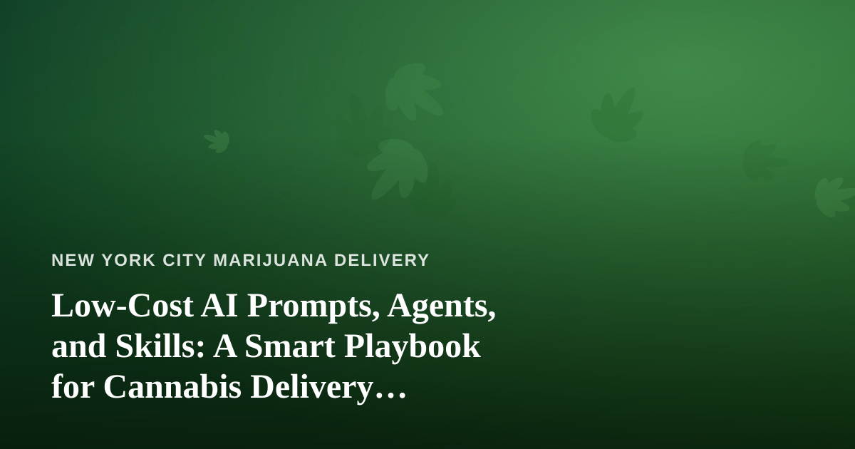 Low-Cost AI Prompts, Agents, and Skills: A Smart Playbook for Cannabis Delivery Operators