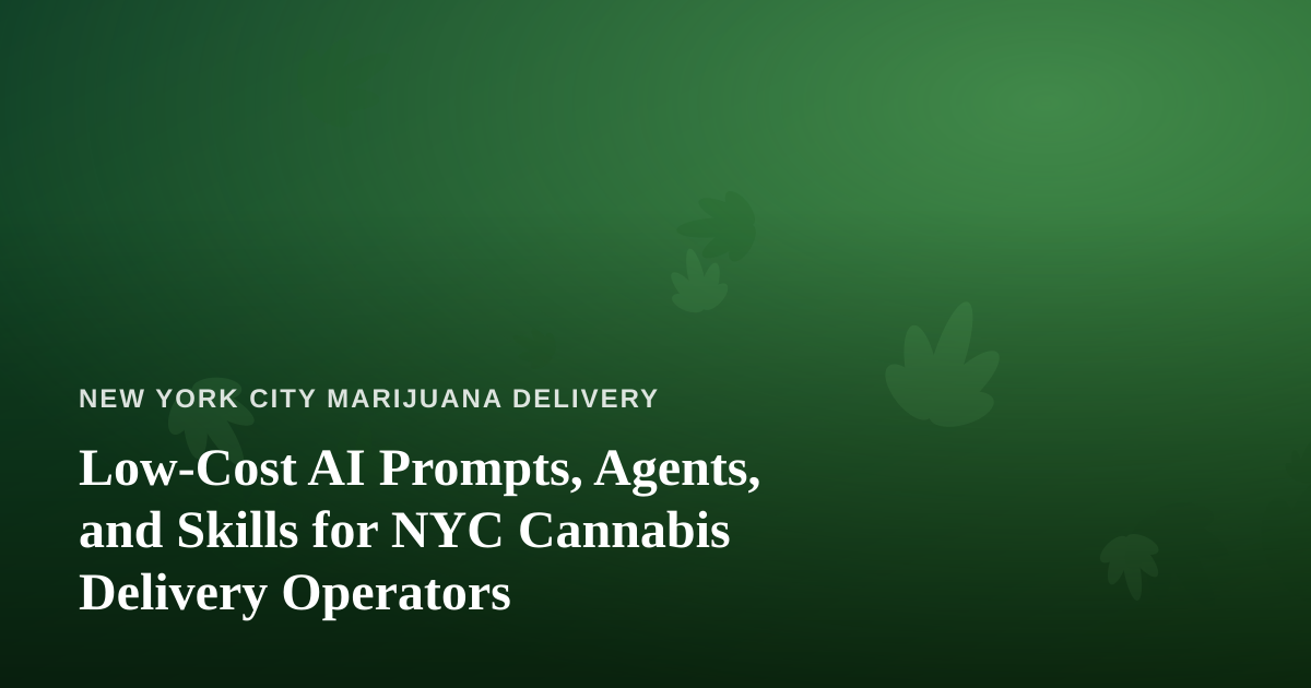 Low-Cost AI Prompts, Agents, and Skills for NYC Cannabis Delivery Operators