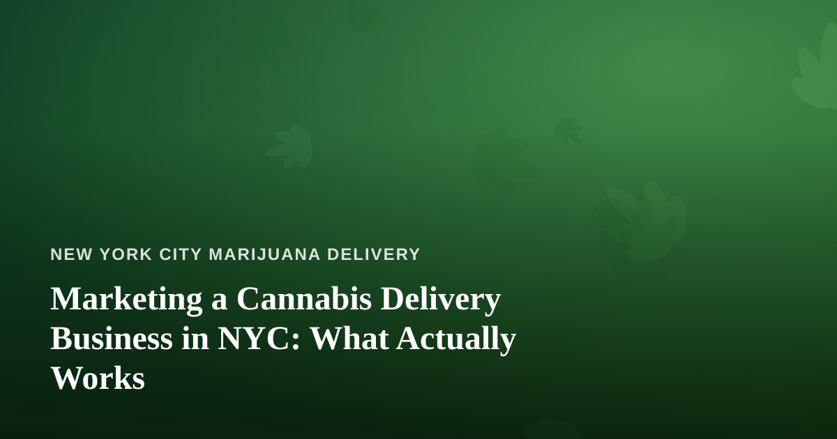 Marketing a Cannabis Delivery Business in NYC: What Actually Works
