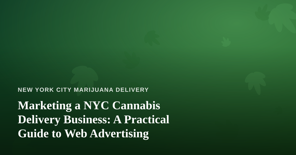 Marketing a NYC Cannabis Delivery Business: A Practical Guide to Web Advertising