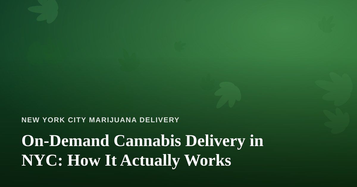 On-Demand Cannabis Delivery in NYC: How It Actually Works