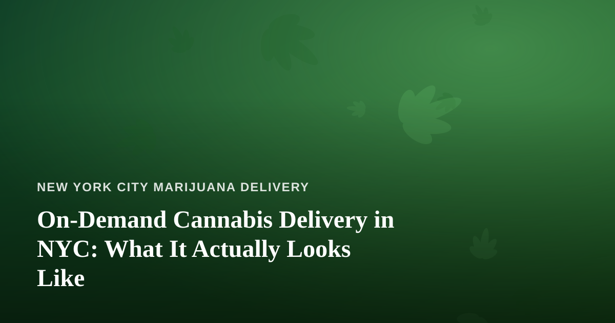 On-Demand Cannabis Delivery in NYC: What It Actually Looks Like