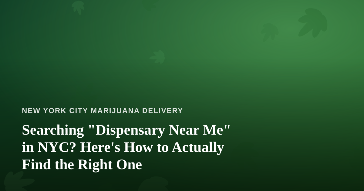Searching “Dispensary Near Me” in NYC? Here’s How to Actually Find the Right One
