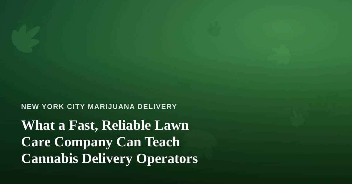What a Fast, Reliable Lawn Care Company Can Teach Cannabis Delivery Operators
