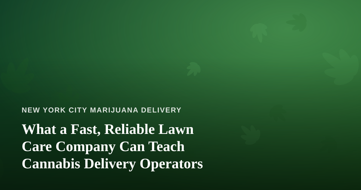 What a Fast, Reliable Lawn Care Company Can Teach Cannabis Delivery Operators