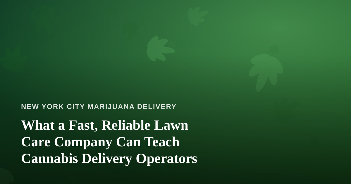 What a Fast, Reliable Lawn Care Company Can Teach Cannabis Delivery Operators