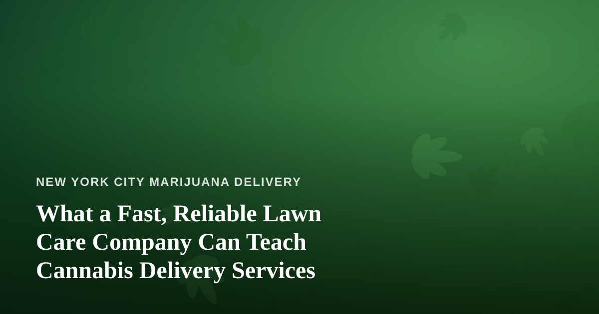 What a Fast, Reliable Lawn Care Company Can Teach Cannabis Delivery Services