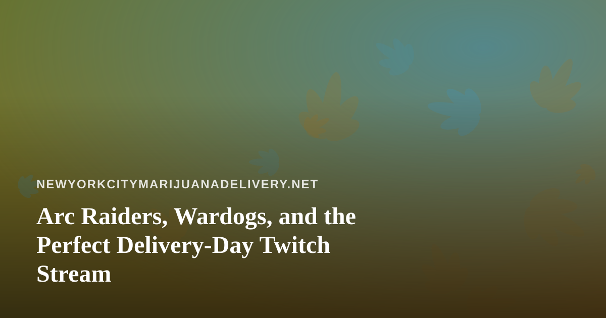 Arc Raiders, Wardogs, and the Perfect Delivery-Day Twitch Stream
