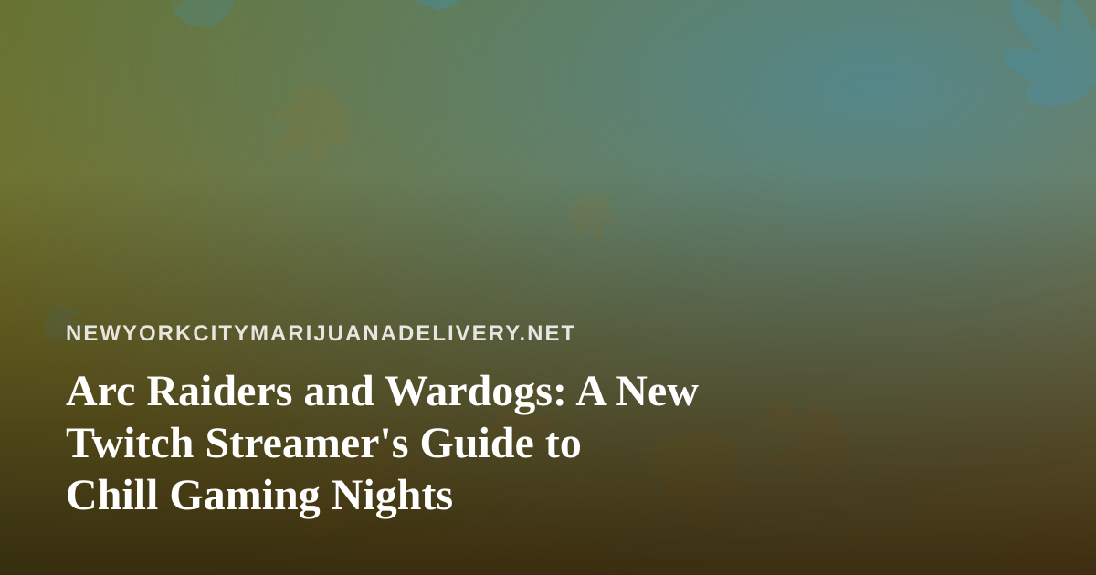 Arc Raiders and Wardogs: A New Twitch Streamer’s Guide to Chill Gaming Nights