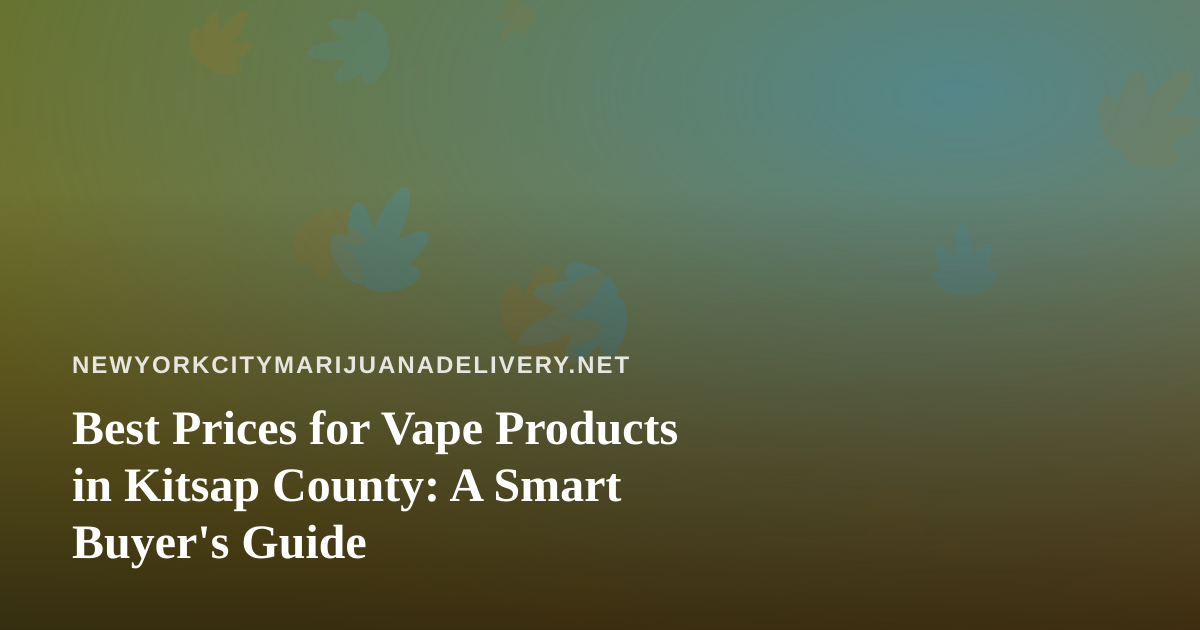 Best Prices for Vape Products in Kitsap County: A Smart Buyer’s Guide