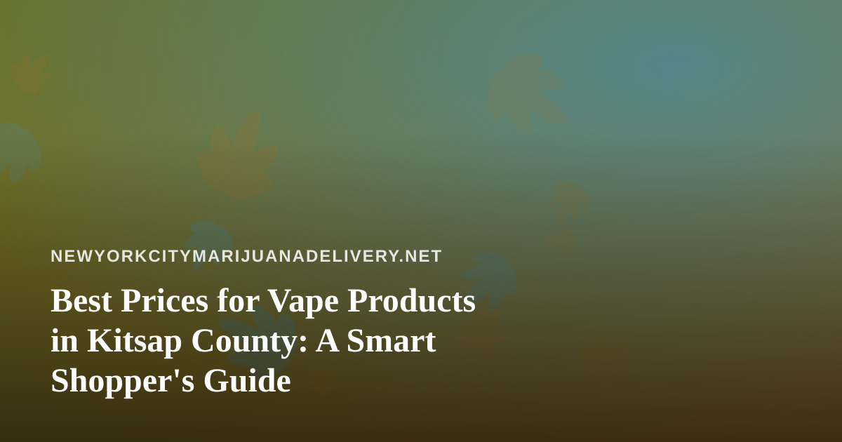 Best Prices for Vape Products in Kitsap County: A Smart Shopper’s Guide