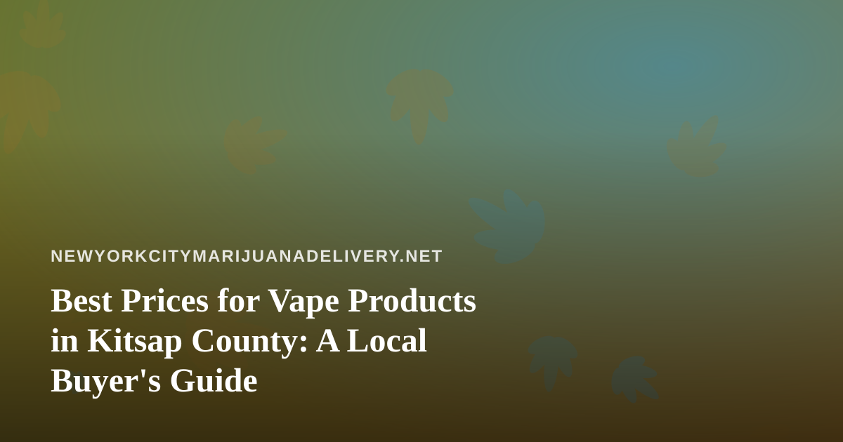Best Prices for Vape Products in Kitsap County: A Local Buyer’s Guide