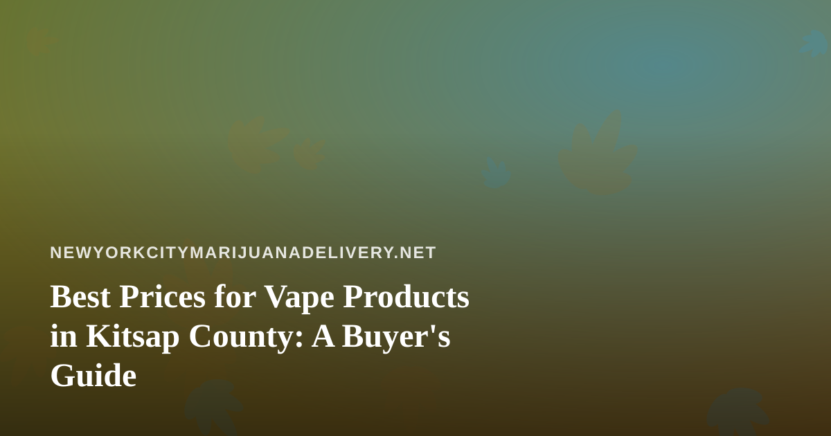 Best Prices for Vape Products in Kitsap County: A Buyer’s Guide