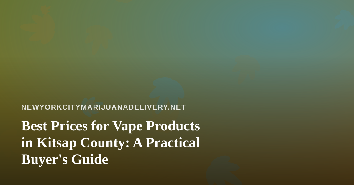 Best Prices for Vape Products in Kitsap County: A Practical Buyer’s Guide