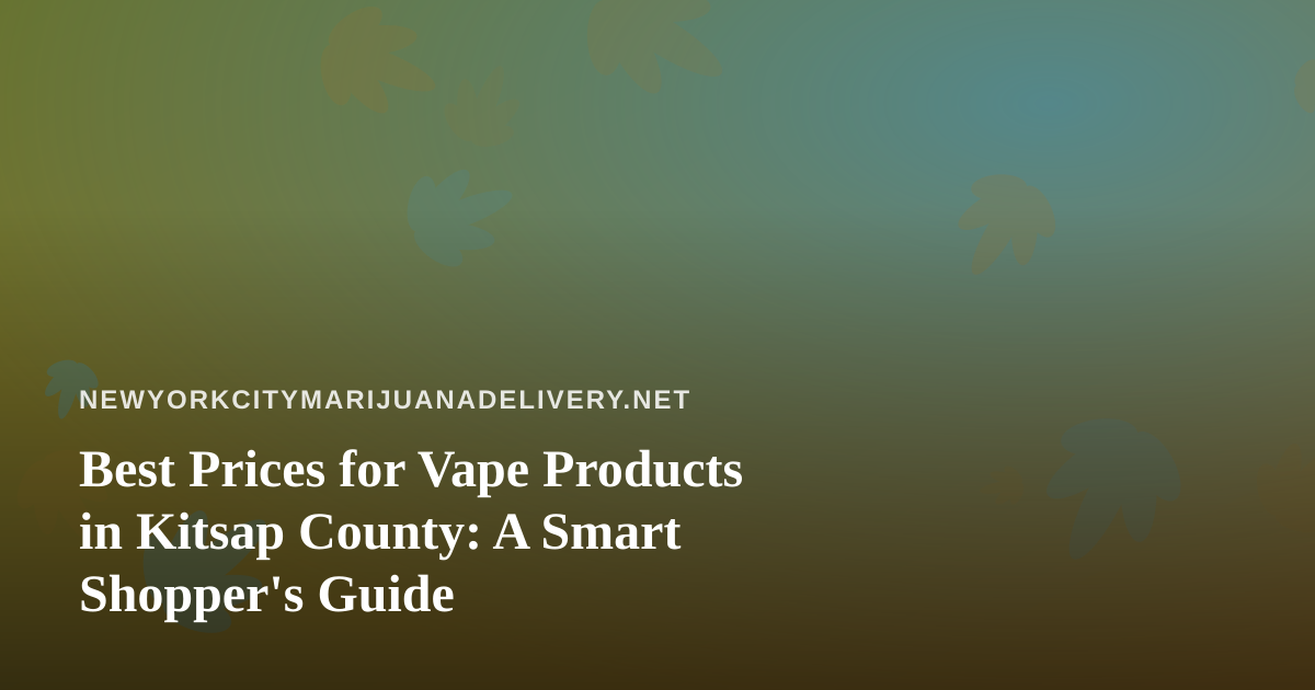 Best Prices for Vape Products in Kitsap County: A Smart Shopper’s Guide