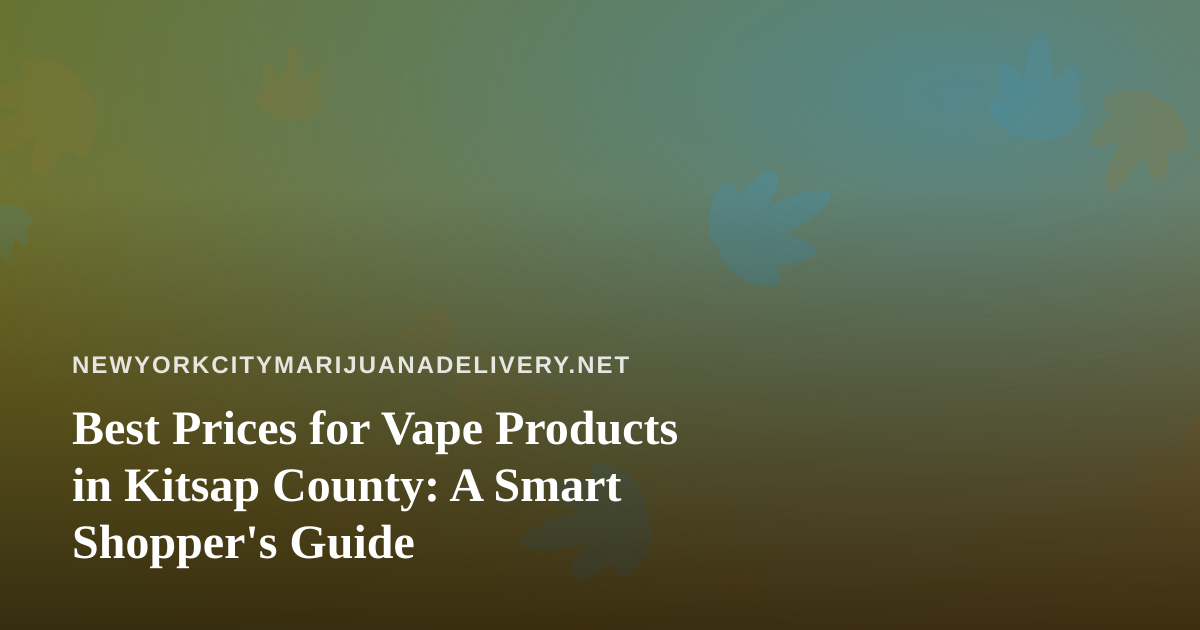 Best Prices for Vape Products in Kitsap County: A Smart Shopper’s Guide