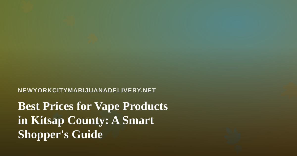 Best Prices for Vape Products in Kitsap County: A Smart Shopper’s Guide