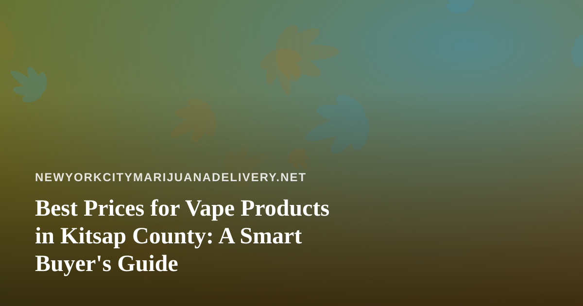 Best Prices for Vape Products in Kitsap County: A Smart Buyer’s Guide