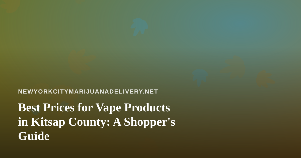 Best Prices for Vape Products in Kitsap County: A Shopper’s Guide