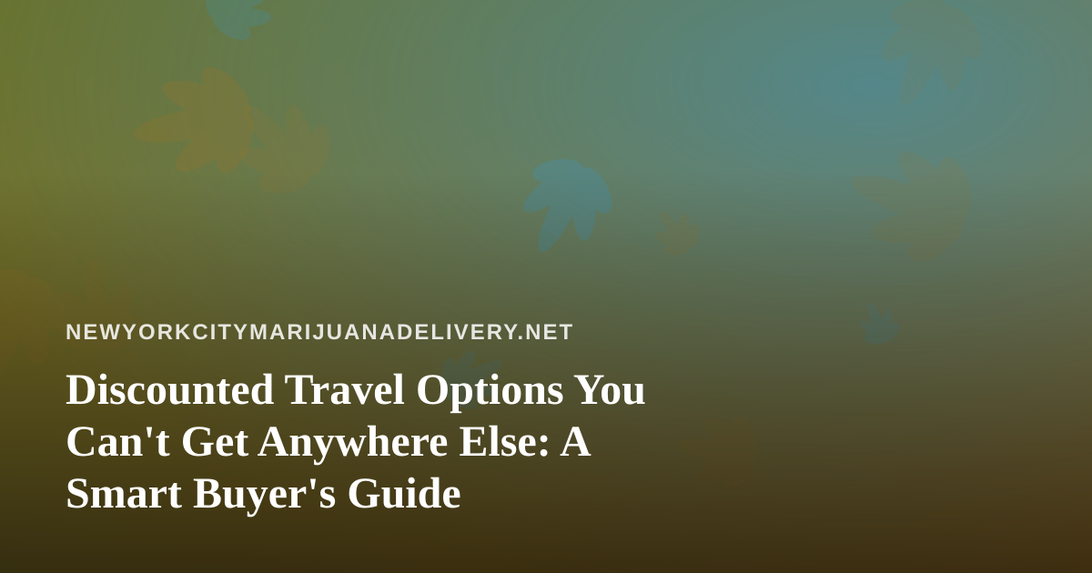 Discounted Travel Options You Can’t Get Anywhere Else: A Smart Buyer’s Guide