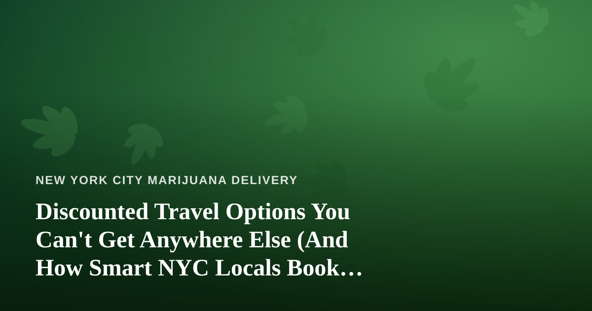 Discounted Travel Options You Can’t Get Anywhere Else (And How Smart NYC Locals Book Them)