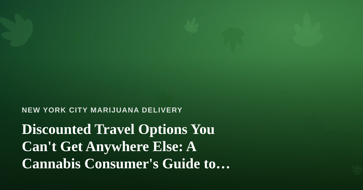 Discounted Travel Options You Can’t Get Anywhere Else: A Cannabis Consumer’s Guide to Smarter Getaways